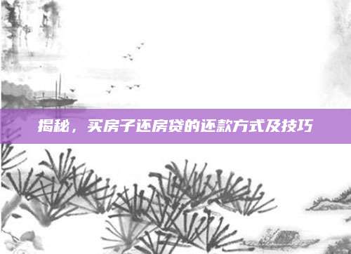 揭秘，买房子还房贷的还款方式及技巧