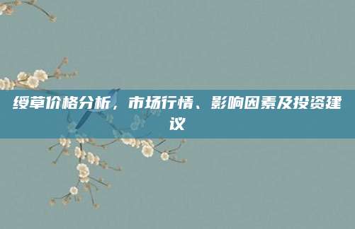 绶草价格分析，市场行情、影响因素及投资建议