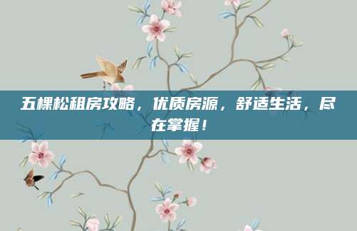 五棵松租房攻略，优质房源，舒适生活，尽在掌握！