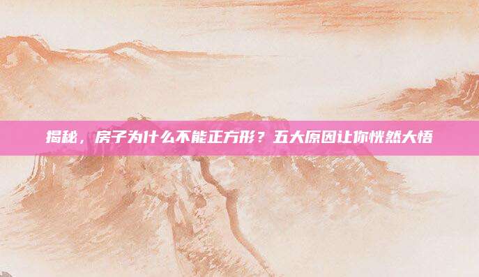揭秘，房子为什么不能正方形？五大原因让你恍然大悟