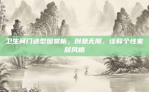 卫生间门造型图赏析，创意无限，诠释个性家居风格