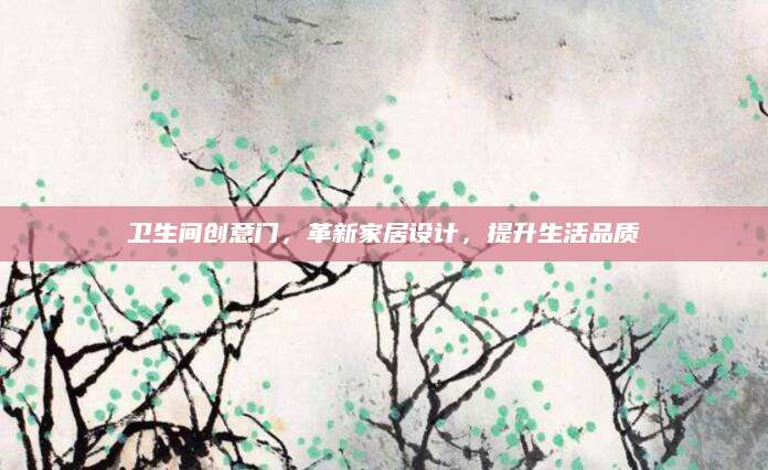 卫生间创意门，革新家居设计，提升生活品质