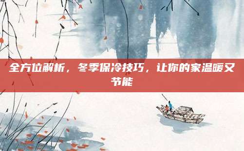 全方位解析，冬季保冷技巧，让你的家温暖又节能
