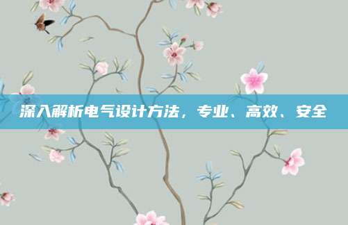 深入解析电气设计方法，专业、高效、安全