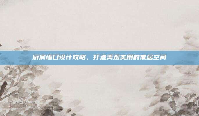 厨房垭口设计攻略，打造美观实用的家居空间