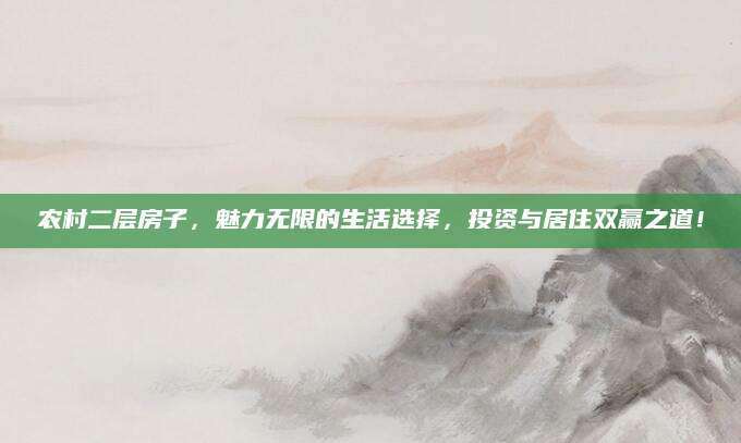 农村二层房子，魅力无限的生活选择，投资与居住双赢之道！