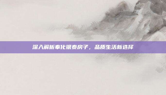 深入解析奉化银泰房子，品质生活新选择