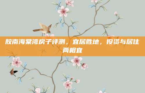 胶南海棠湾房子评测，宜居胜地，投资与居住两相宜