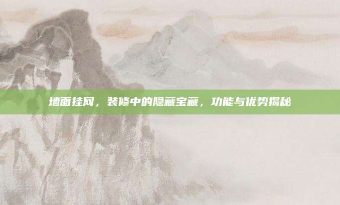 墙面挂网，装修中的隐藏宝藏，功能与优势揭秘