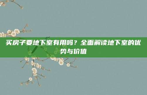 买房子要地下室有用吗？全面解读地下室的优势与价值