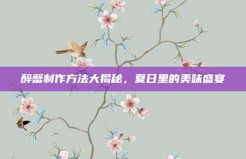 醉蟹制作方法大揭秘，夏日里的美味盛宴