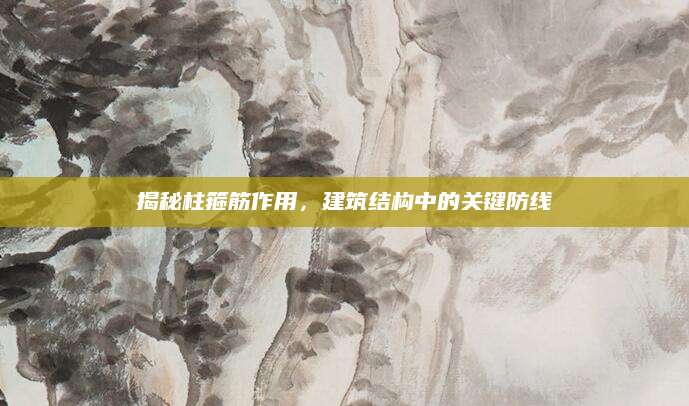 揭秘柱箍筋作用，建筑结构中的关键防线