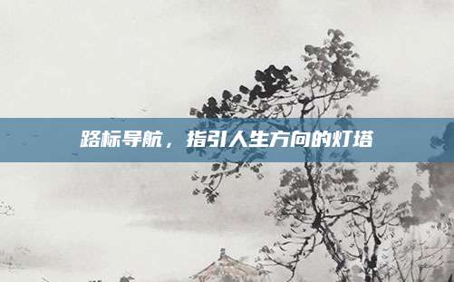 路标导航，指引人生方向的灯塔