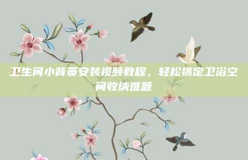 卫生间小背篓安装视频教程，轻松搞定卫浴空间收纳难题