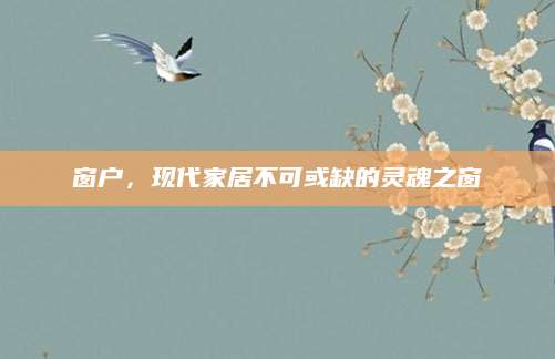 窗户，现代家居不可或缺的灵魂之窗