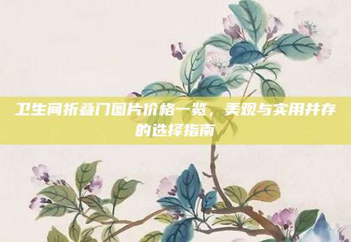 卫生间折叠门图片价格一览，美观与实用并存的选择指南