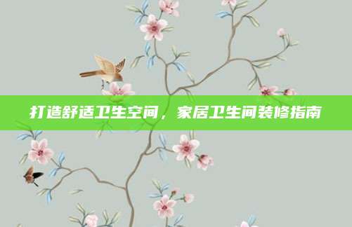 打造舒适卫生空间，家居卫生间装修指南