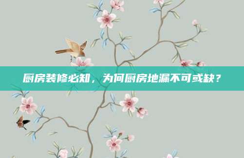 厨房装修必知，为何厨房地漏不可或缺？