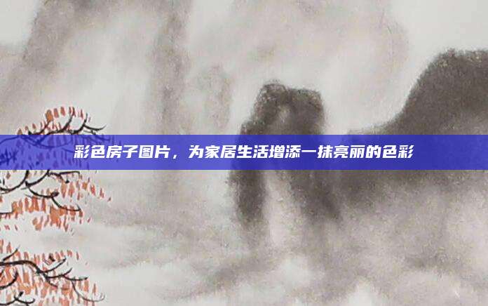 彩色房子图片，为家居生活增添一抹亮丽的色彩