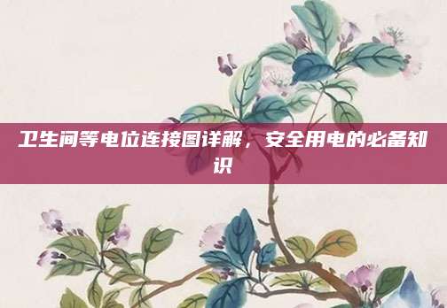 卫生间等电位连接图详解，安全用电的必备知识