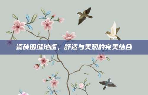 瓷砖留缝地暖，舒适与美观的完美结合