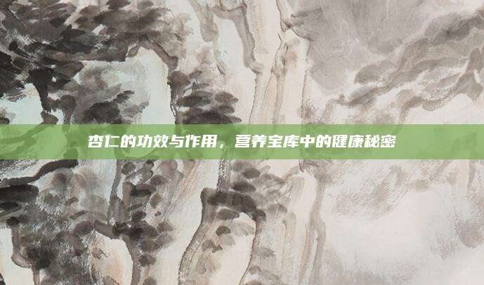 杏仁的功效与作用，营养宝库中的健康秘密