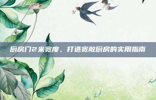 厨房门2米宽度，打造宽敞厨房的实用指南