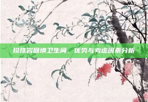 珍珠岩回填卫生间，优势与考虑因素分析