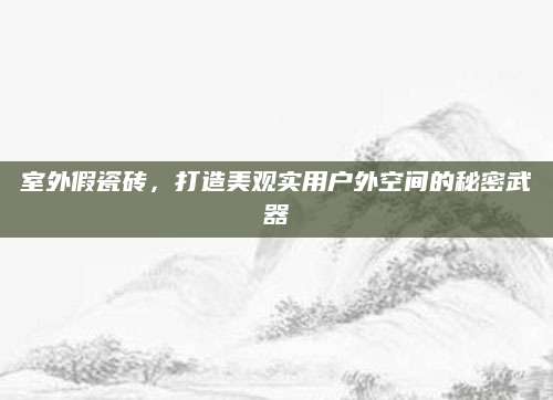 室外假瓷砖，打造美观实用户外空间的秘密武器