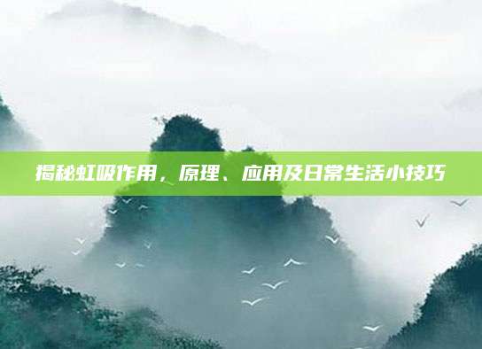 揭秘虹吸作用，原理、应用及日常生活小技巧