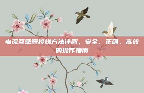 电流互感器接线方法详解，安全、正确、高效的操作指南