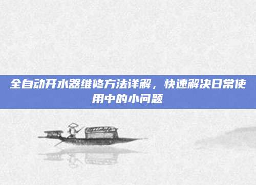 全自动开水器维修方法详解，快速解决日常使用中的小问题