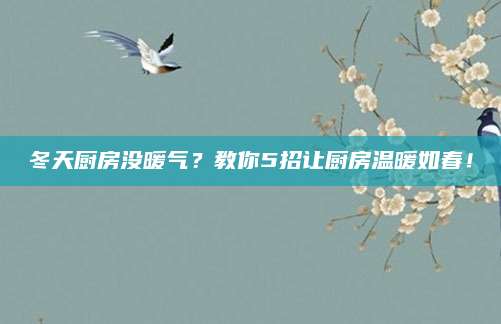 冬天厨房没暖气？教你5招让厨房温暖如春！