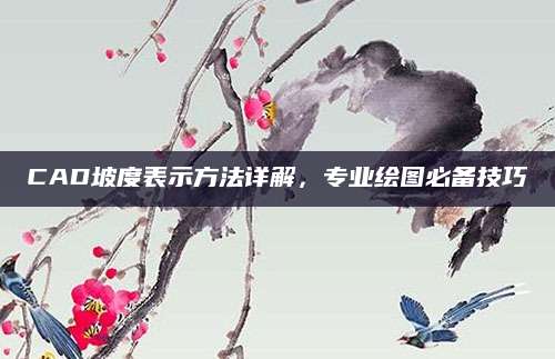 CAD坡度表示方法详解，专业绘图必备技巧