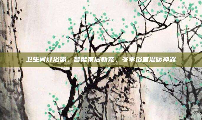 卫生间灯浴霸，智能家居新宠，冬季浴室温暖神器