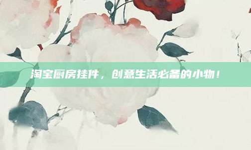 淘宝厨房挂件，创意生活必备的小物！