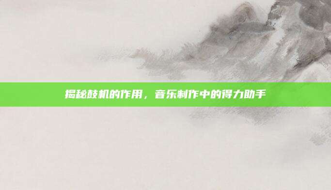 揭秘鼓机的作用，音乐制作中的得力助手