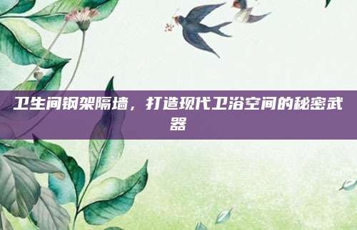 卫生间钢架隔墙，打造现代卫浴空间的秘密武器