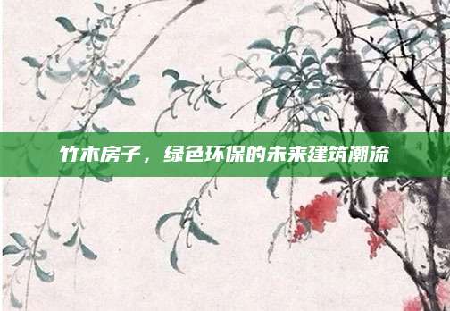 竹木房子，绿色环保的未来建筑潮流