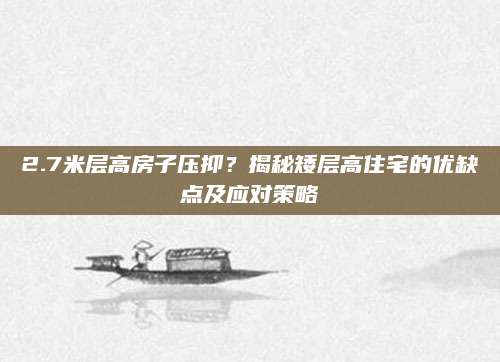 2.7米层高房子压抑？揭秘矮层高住宅的优缺点及应对策略