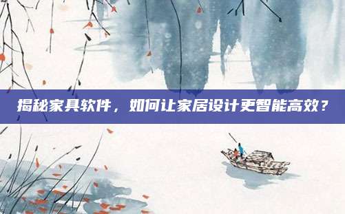 揭秘家具软件，如何让家居设计更智能高效？