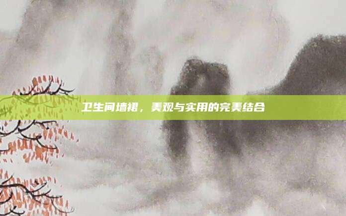 卫生间墙裙，美观与实用的完美结合