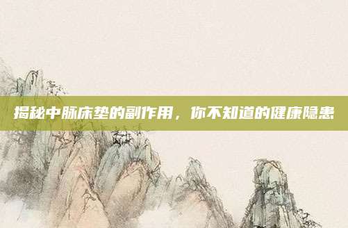 揭秘中脉床垫的副作用，你不知道的健康隐患