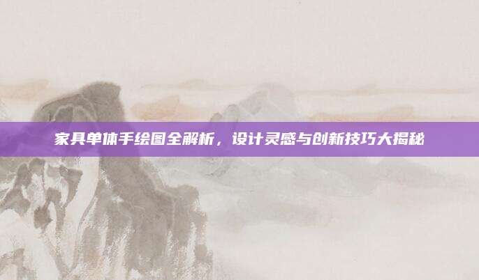 家具单体手绘图全解析，设计灵感与创新技巧大揭秘