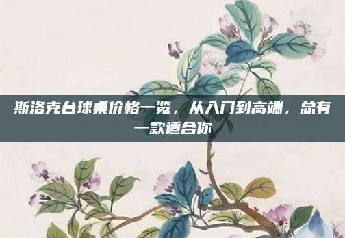 斯洛克台球桌价格一览，从入门到高端，总有一款适合你