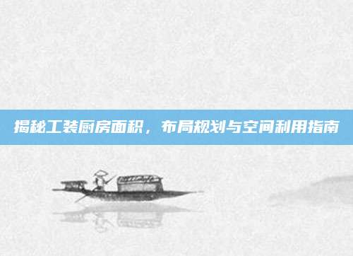 揭秘工装厨房面积，布局规划与空间利用指南