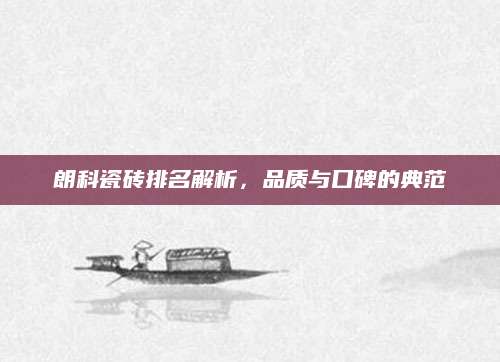 朗科瓷砖排名解析，品质与口碑的典范