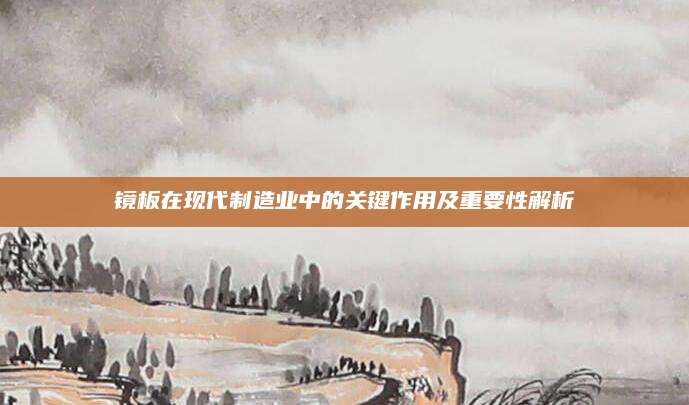 镜板在现代制造业中的关键作用及重要性解析