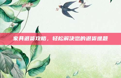 家具退货攻略，轻松解决您的退货难题