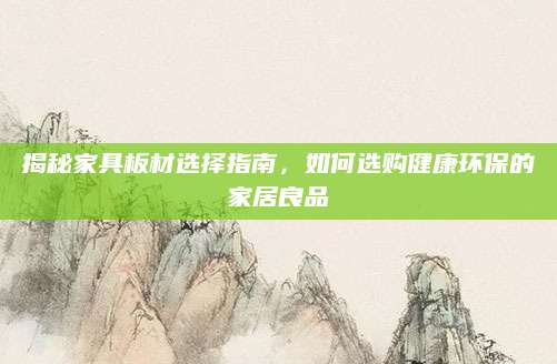 揭秘家具板材选择指南，如何选购健康环保的家居良品